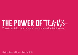 The essentials to nurture your team towards effectiveness.
the power ofTeams
Karina Solari x Hyper Island // 2018
 