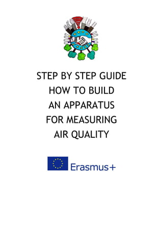 STEP BY STEP GUIDE
HOW TO BUILD
AN APPARATUS
FOR MEASURING
AIR QUALITY
 