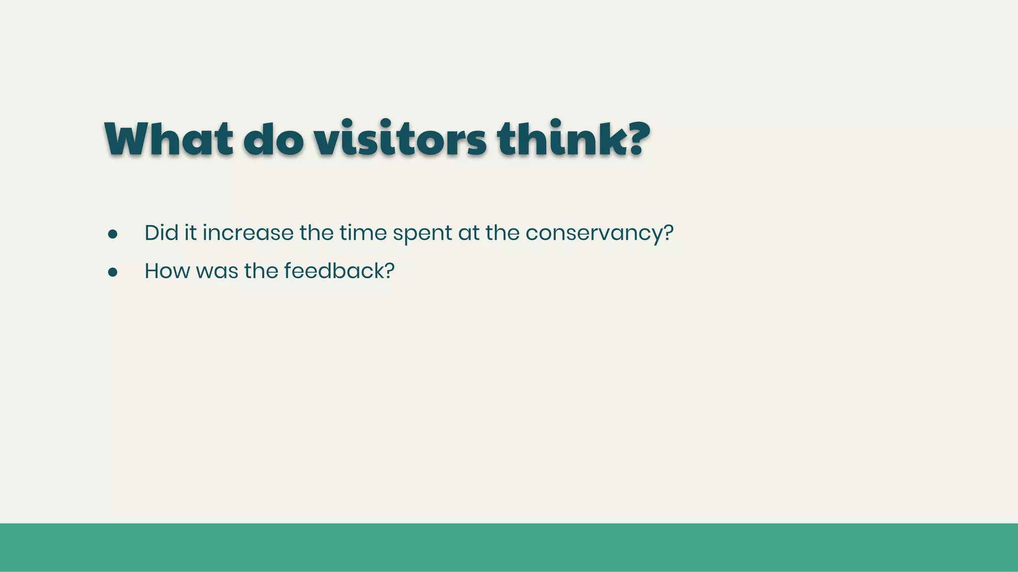 What do visitors think?
● Did it increase the time spent at the conservancy?
● How was the feedback?
 