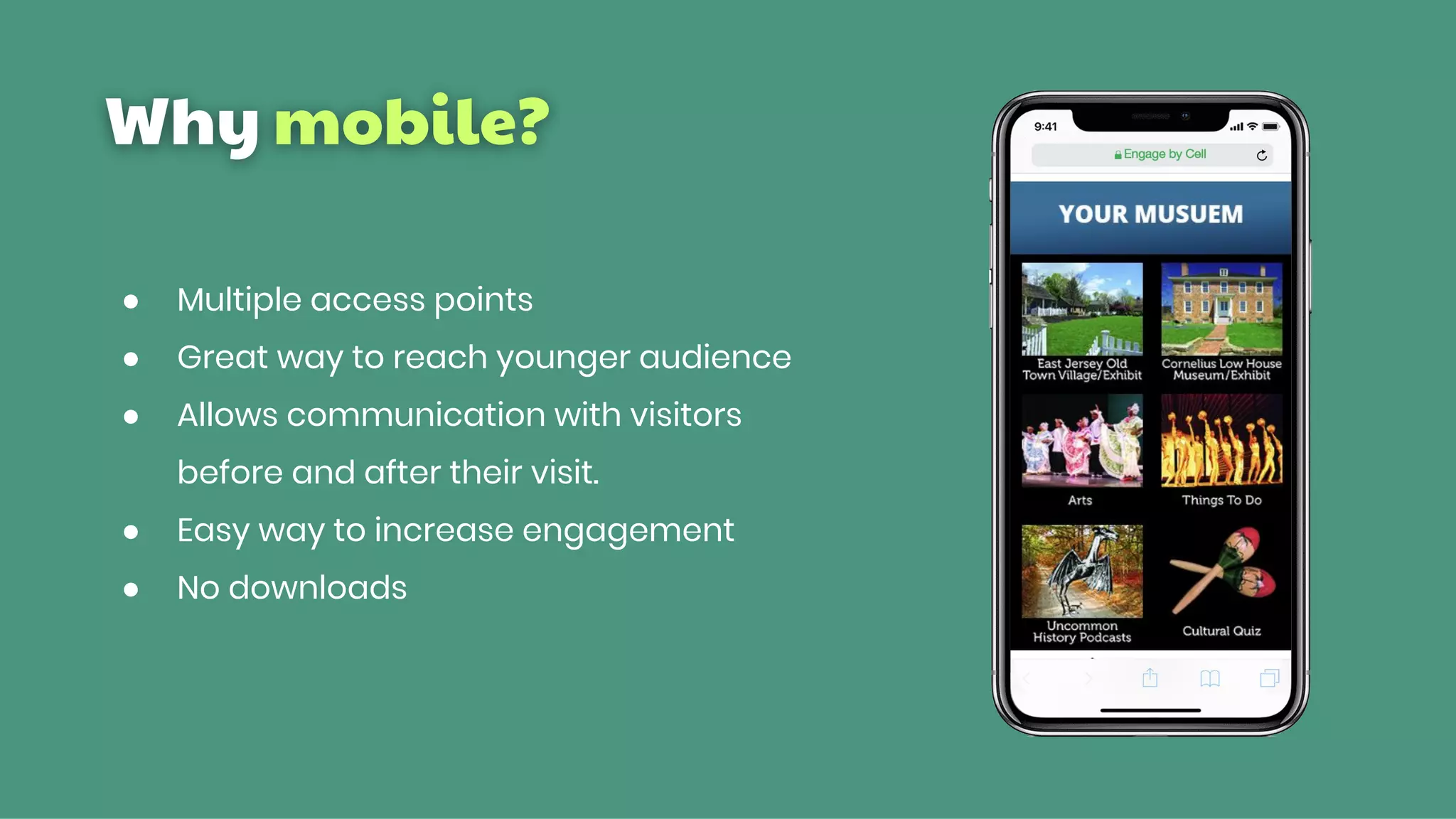 Why mobile?
● Multiple access points
● Great way to reach younger audience
● Allows communication with visitors
before and after their visit.
● Easy way to increase engagement
● No downloads
 