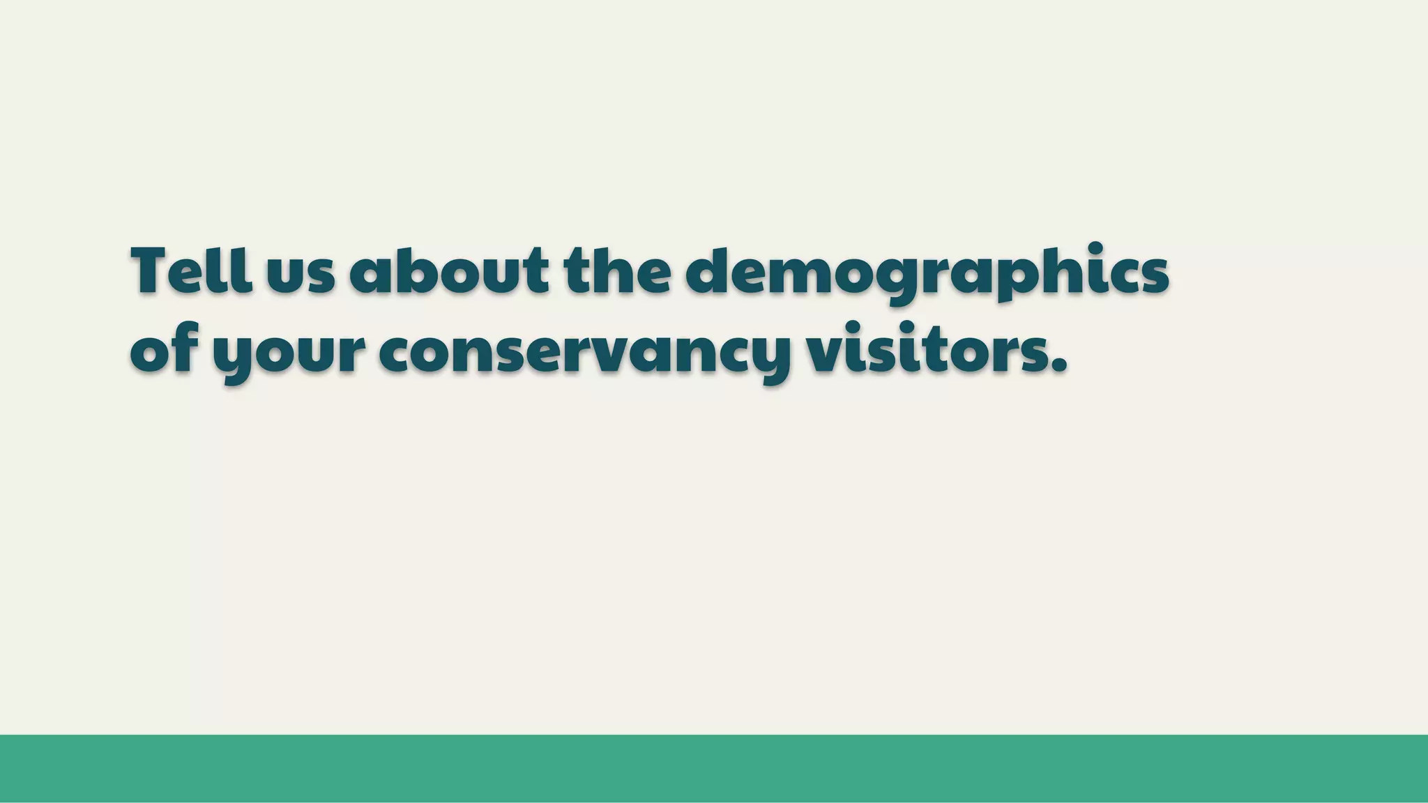 Tell us about the demographics
of your conservancy visitors.
 