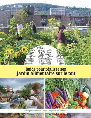 Guide pour réaliser son
jardin alimentaire sur le toit




   Publié par Alternatives / projet Des jardins sur les toits
 