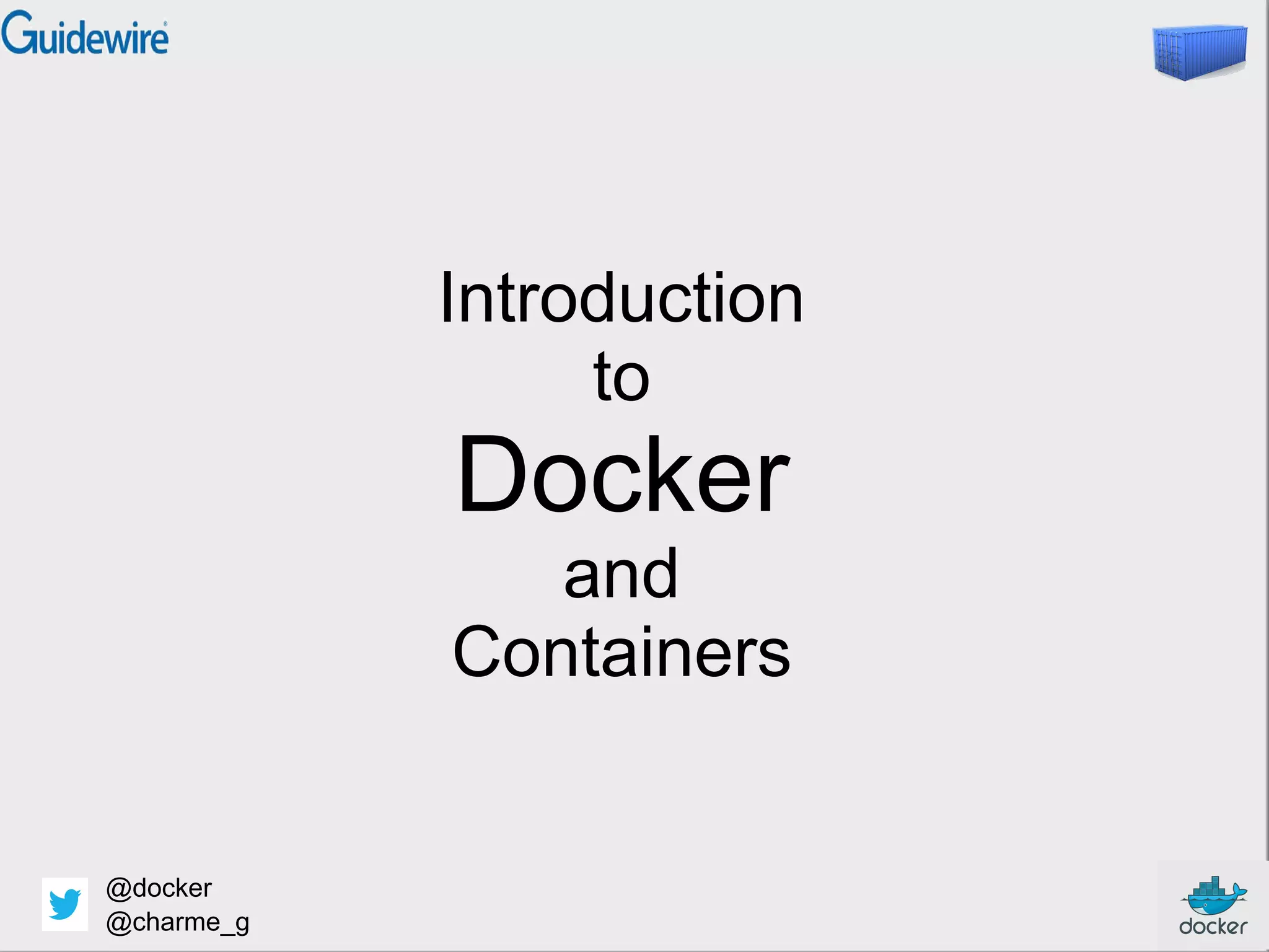 Introduction
to
Docker
and
Containers
@docker
@charme_g
 