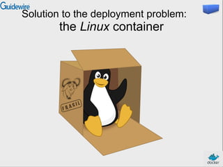 Solution to the deployment problem:
the Linux container
 