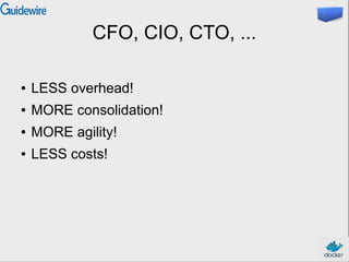 CFO, CIO, CTO, ...
● LESS overhead!
● MORE consolidation!
● MORE agility!
● LESS costs!
 