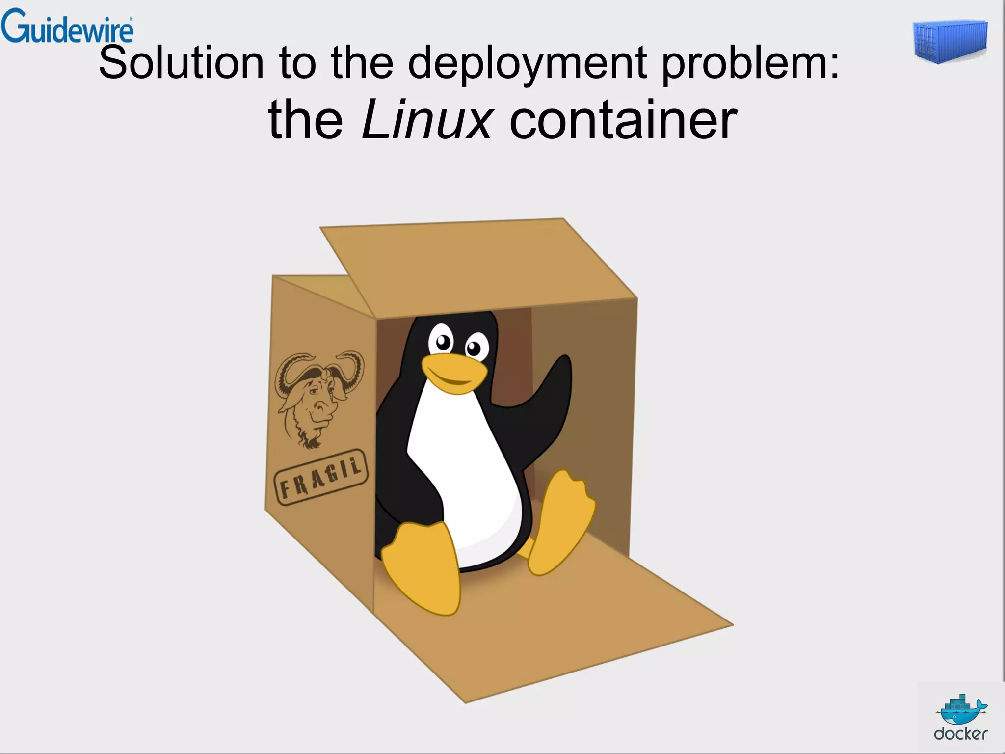 Solution to the deployment problem:

the Linux container

 