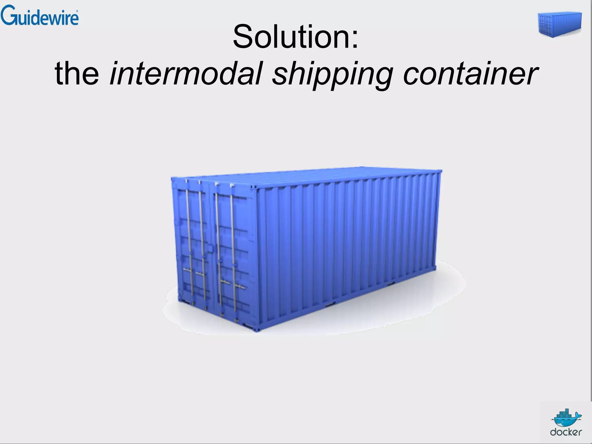 Solution:
the intermodal shipping container

 
