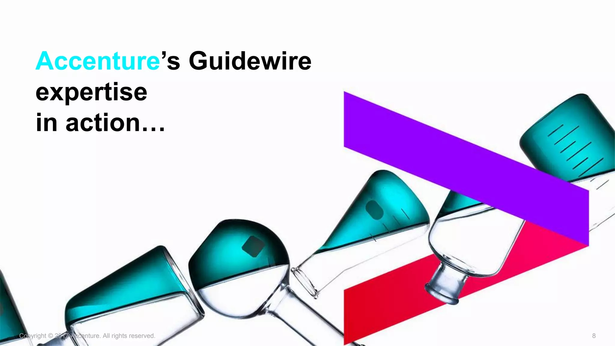 Copyright © 2017 Accenture. All rights reserved. 8
Accenture’s Guidewire
expertise
in action…
 