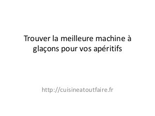 Trouver la meilleure machine à glaçons pour vos apéritifs 
http://cuisineatoutfaire.fr  