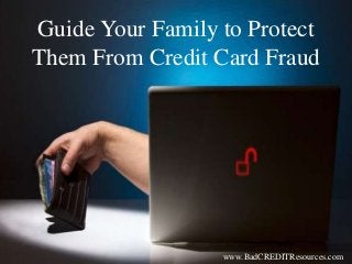 Guide Your Family to Protect
Them From Credit Card Fraud
www.BadCREDITResources.com
 