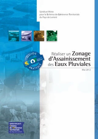 Syndicat Mixte
pour le Schéma de Cohérence Territoriale
du Pays de Lorient




           Réaliser un Zonage
        d’Assainissement
        des Eaux Pluviales
                                           Mai 2012
 