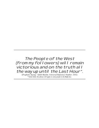 The People of the West
(from my followers) will remain
 victorious and on the truth all
 the way up until the Last Hour*.
   (Prophetic Saying - Sahih Muslim, Universal Reference Number: 3551)
         * Insha’allah, this phrase will apply to some people in the East also.
 