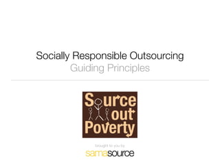 Socially Responsible Outsourcing
        Guiding Principles




            brought to you by
 