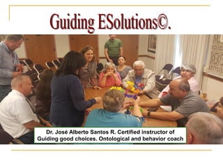 Dr. José Alberto Santos R. Certified instructor of
Guiding good choices. Ontological and behavior coach
 