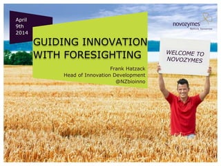 GUIDING INNOVATION
WITH FORESIGHTING
Frank Hatzack
Head of Innovation Development
@NZbioinno
April
9th
2014
 