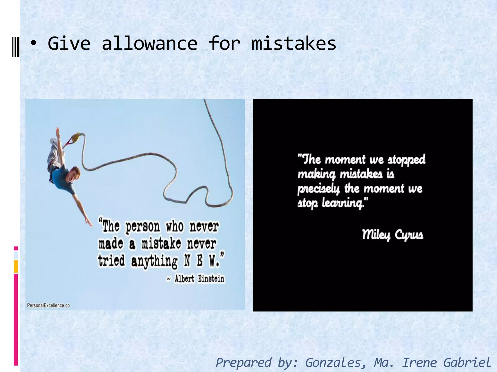 • Give allowance for mistakes
Prepared by: Gonzales, Ma. Irene Gabriel
 