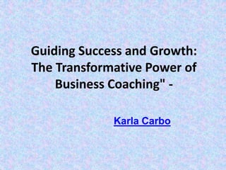 Guiding Success and Growth:
The Transformative Power of
Business Coaching" -
Karla Carbo
 