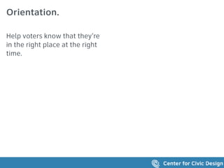 26
Orientation.
Help voters know that they’re
in the right place at the right
time.
 