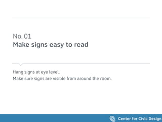 Hang signs at eye level.
Make sure signs are visible from around the room.
No. 01 
Make signs easy to read
 