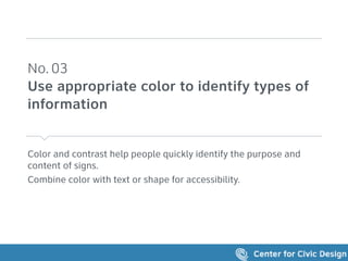 Color and contrast help people quickly identify the purpose and
content of signs.
Combine color with text or shape for accessibility.
No. 03 
Use appropriate color to identify types of
information
 