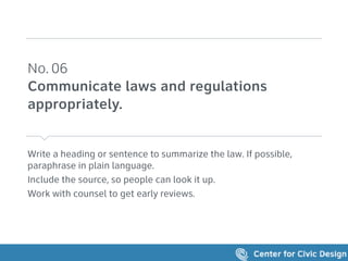 Write a heading or sentence to summarize the law. If possible,
paraphrase in plain language.
Include the source, so people can look it up.
Work with counsel to get early reviews.
No. 06 
Communicate laws and regulations
appropriately.
 