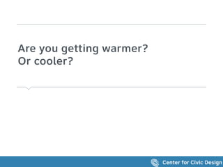 Are you getting warmer?  
Or cooler?
 