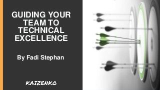 GUIDING YOUR
TEAM TO
TECHNICAL
EXCELLENCE
By Fadi Stephan
 
