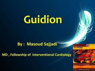 Guidion
By : Masoud Sajjadi
MD , Fellowship of Interventional Cardiology
 
