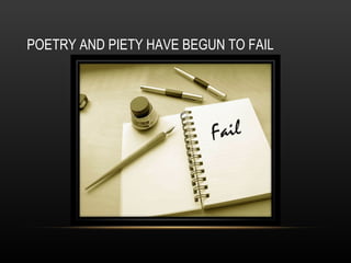 POETRY AND PIETY HAVE BEGUN TO FAIL 
