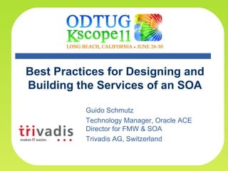 Best Practices for Designing and Building the Services of an SOA Guido Schmutz Technology Manager, Oracle ACE Director for FMW & SOA Trivadis AG, Switzerland 