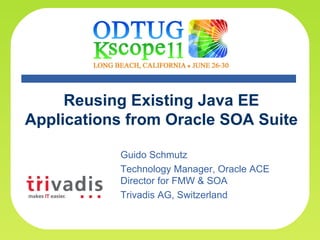 * Reusing Existing Java EE Applications from Oracle SOA Suite Guido Schmutz Technology Manager, Oracle ACE Director for FMW & SOA Trivadis AG, Switzerland 