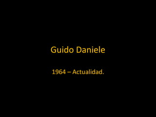 Guido Daniele
1964 – Actualidad.
 