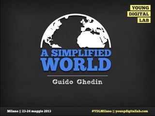 A SIMPLIFIED
WORLD
Guido Ghedin
 