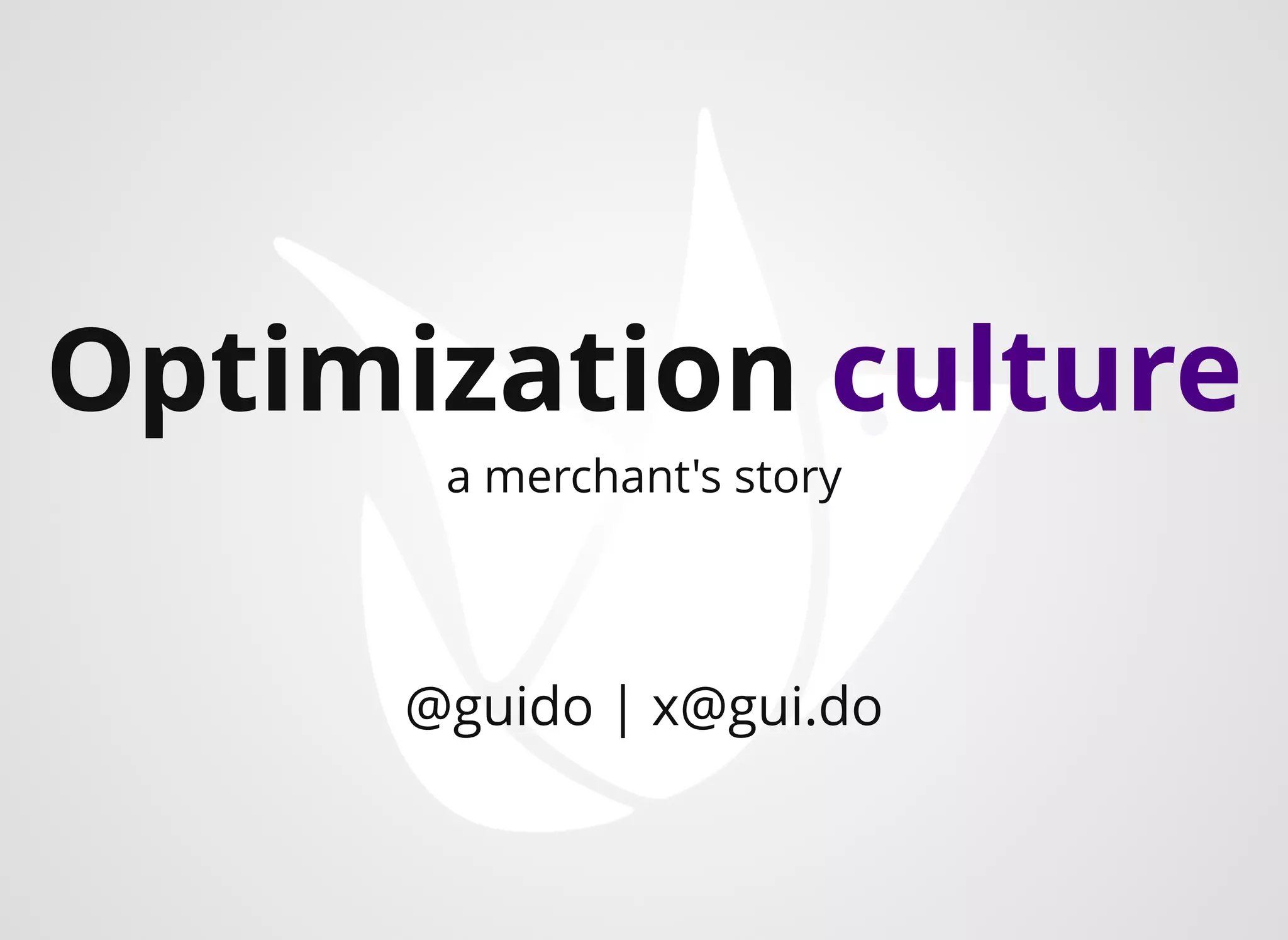 Optimization culture
@guido | x@gui.do​
a merchant's story
 