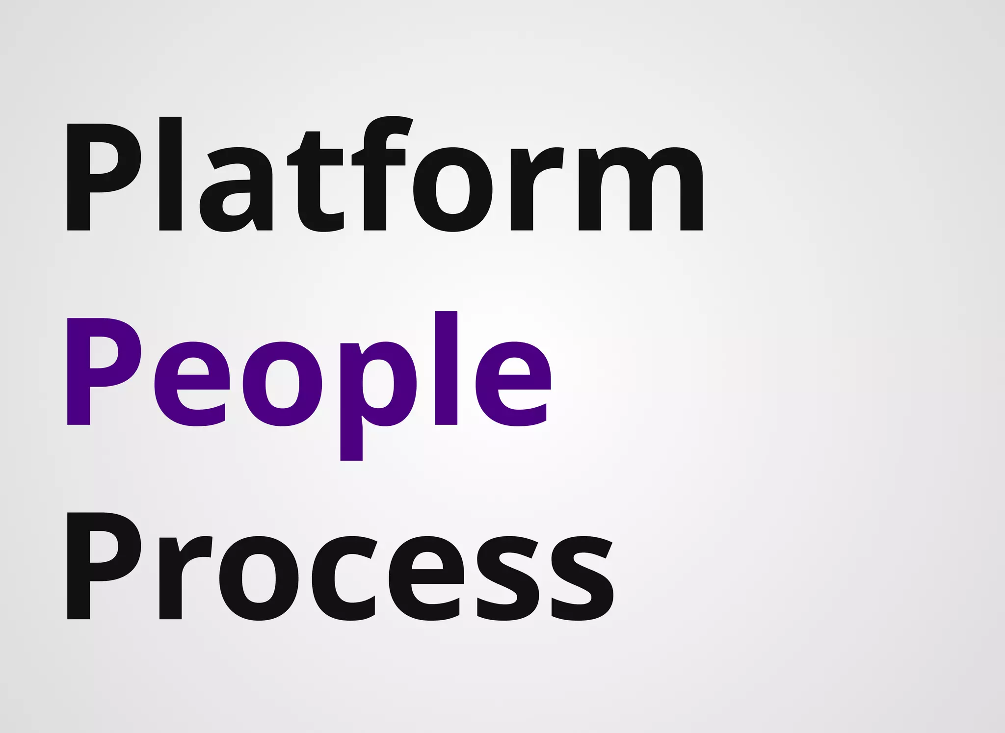 Platform
People
Process
 