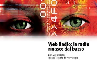 Web Radio: la radio
rinasce dal basso
prof. Ugo Guidolin
Teoria e Tecniche dei Nuovi Media
 