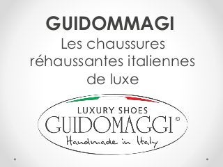 GUIDOMMAGI
Les chaussures
réhaussantes italiennes
de luxe
 