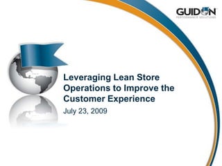 Leveraging Lean Store Operations to Improve the Customer Experience July 23, 2009 