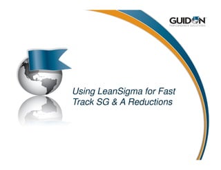Using LeanSigma for Fast
Track SG & A Reductions
 