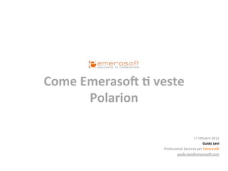 Come	
  Emeraso*	
  +	
  veste	
  
         Polarion	
  

                                                   17	
  O%obre	
  2012	
  
                                                             Guido	
  Levi	
  
                            Professional	
  Services	
  per	
  Emeraso*	
  	
  	
  
                                     guido.levi@emeraso=.com	
  
 