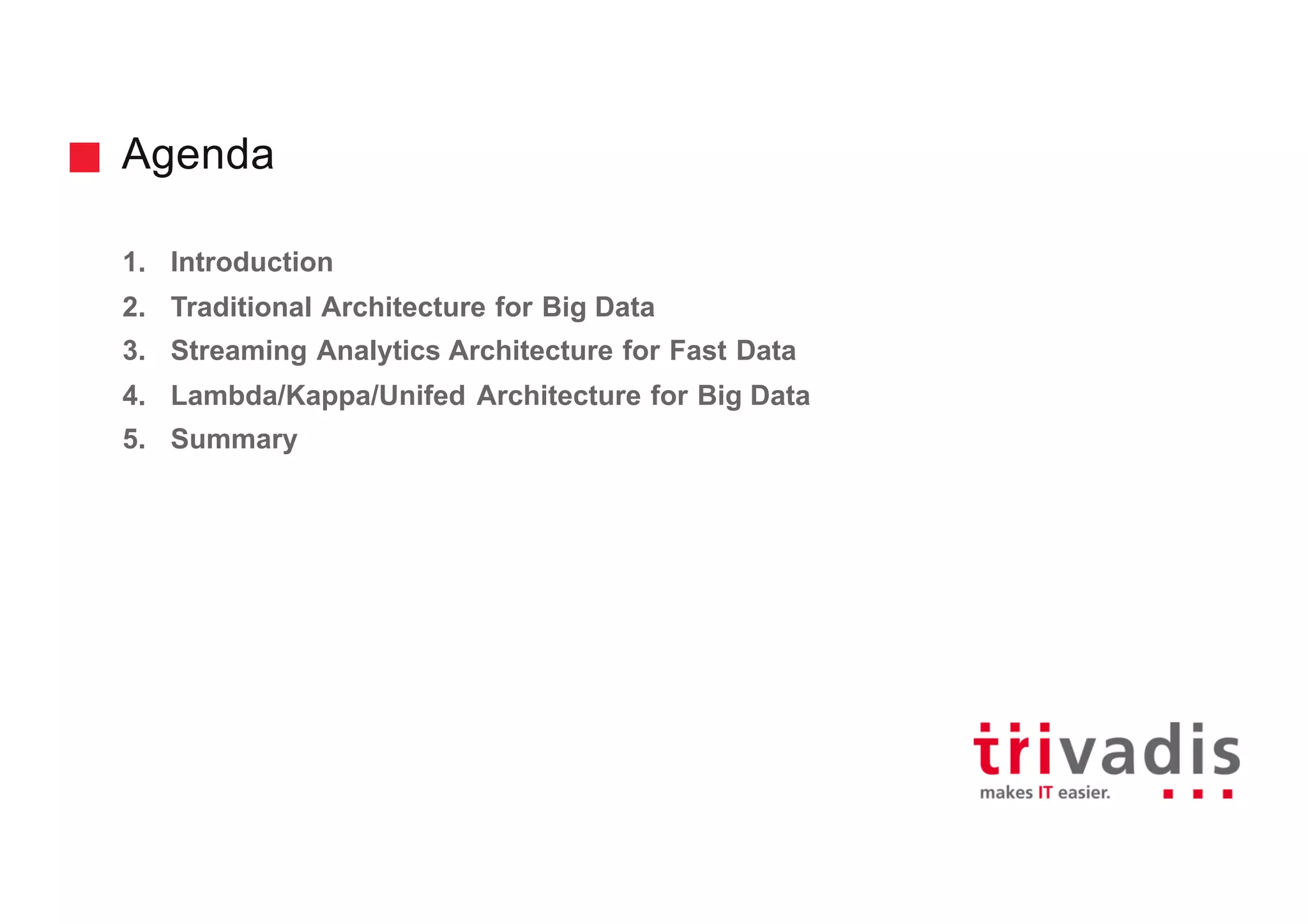 Agenda
1. Introduction
2. Traditional Architecture for Big Data
3. Streaming Analytics Architecture for Fast Data
4. Lambda/Kappa/Unifed Architecture for Big Data
5. Summary
 