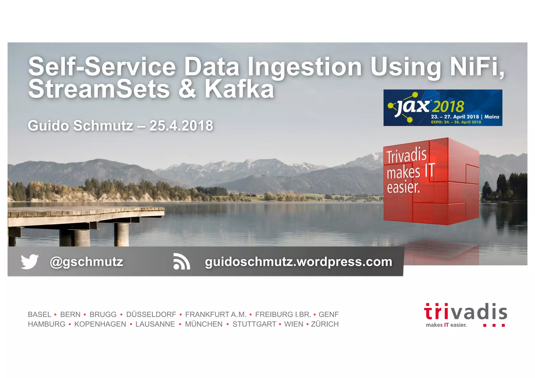 BASEL BERN BRUGG DÜSSELDORF FRANKFURT A.M. FREIBURG I.BR. GENF
HAMBURG KOPENHAGEN LAUSANNE MÜNCHEN STUTTGART WIEN ZÜRICH
Self-Service Data Ingestion Using NiFi,
StreamSets & Kafka
Guido Schmutz – 25.4.2018
@gschmutz guidoschmutz.wordpress.com
 