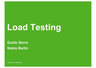 Company Confidential
Load Testing
Guido Serra
Nokia Berlin
 