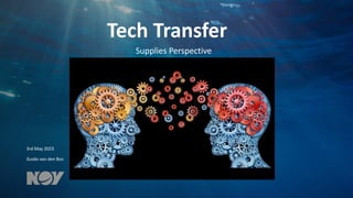 3rd May 2023
Guido van den Bos
Tech Transfer
Supplies Perspective
 