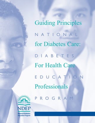 N a t i o n a l
D i a b e t e s
Ed u c a t i o n 
P r o g r a m
Guiding Principles
for Diabetes Care:
For Health Care
Professionals
 