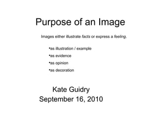Purpose of an Image Kate Guidry September 16, 2010 ,[object Object],[object Object],[object Object],[object Object],[object Object]