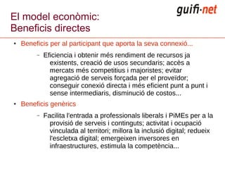 El model econòmic:
Beneficis directes
●   Beneficis per al participant que aporta la seva connexió...
         –   Eficien...