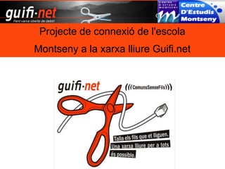 Projecte de connexió de l'escola
Montseny a la xarxa lliure Guifi.net
 