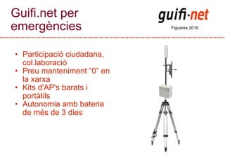 Guifi.net per emergències <ul><ul><li>Participació ciudadana, col.laboració </li></ul></ul><ul><ul><li>Preu manteniment “0...