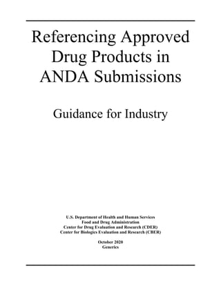 Referencing Approved
Drug Products in
ANDA Submissions
Guidance for Industry
U.S. Department of Health and Human Services
Food and Drug Administration
Center for Drug Evaluation and Research (CDER)
Center for Biologics Evaluation and Research (CBER)
October 2020
Generics
 